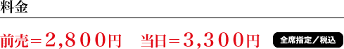 前売＝2,800円　当日＝3,300円